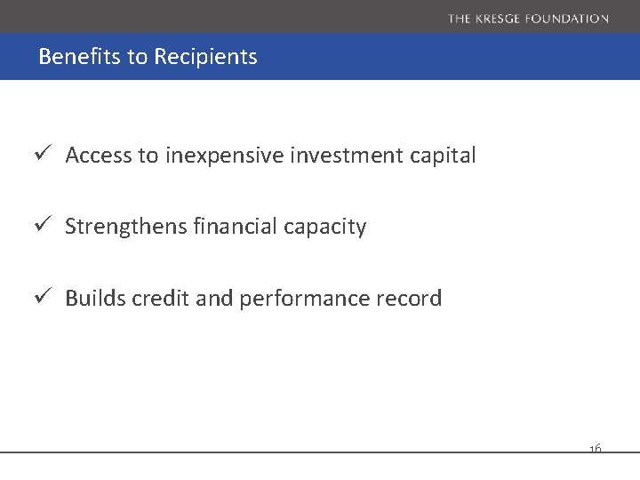 Benefits to Recipients ü Access to inexpensive investment capital ü Strengthens financial capacity ü