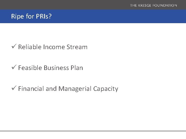 Ripe for PRIs? ü Reliable Income Stream ü Feasible Business Plan ü Financial and