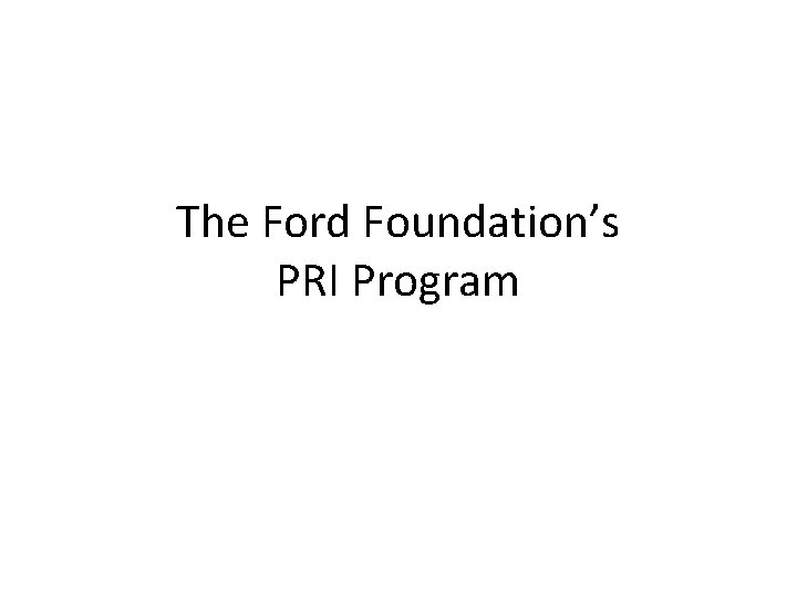 The Ford Foundation’s PRI Program 