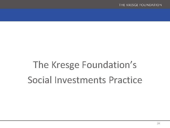 The Kresge Foundation’s Social Investments Practice 24 