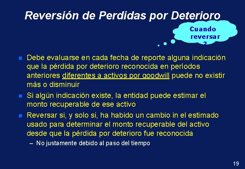 Reversión de Perdidas por Deterioro Cuando reversar ? n n n Debe evaluarse en