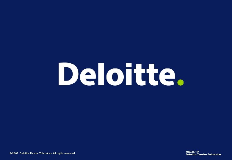 © 2007 Deloitte Touche Tohmatsu. All rights reserved. Member of Deloitte Touche Tohmatsu 