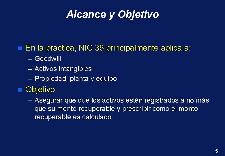 Alcance y Objetivo n En la practica, NIC 36 principalmente aplica a: – –