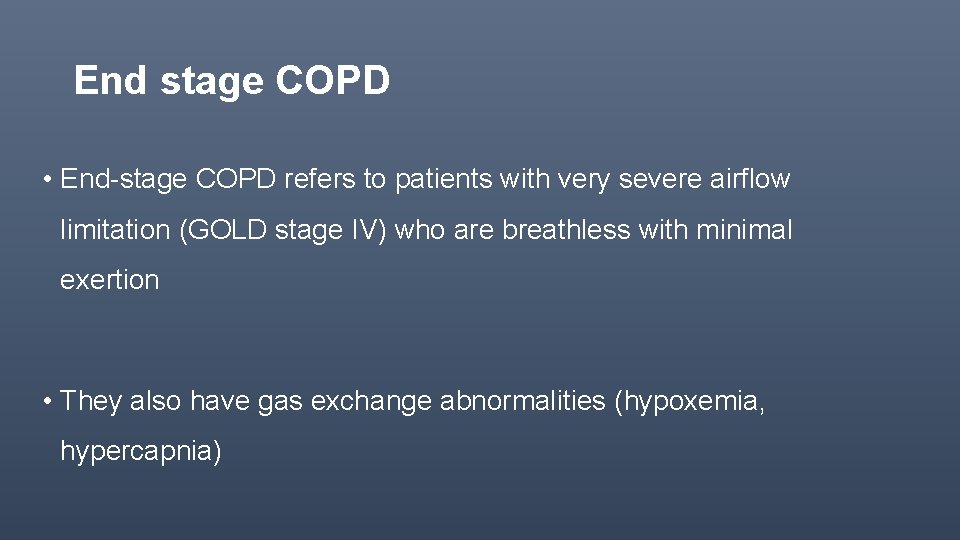 End stage COPD • End-stage COPD refers to patients with very severe airflow limitation