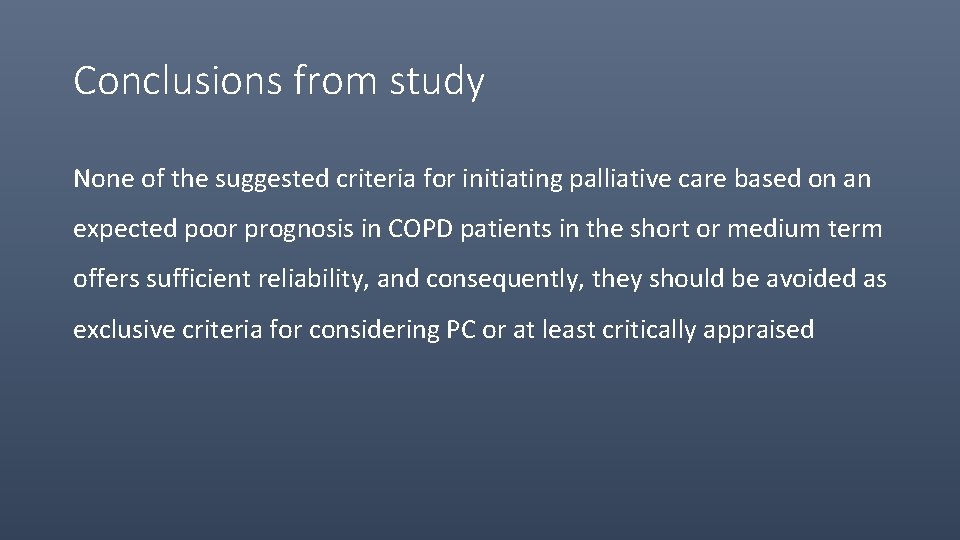 Conclusions from study None of the suggested criteria for initiating palliative care based on