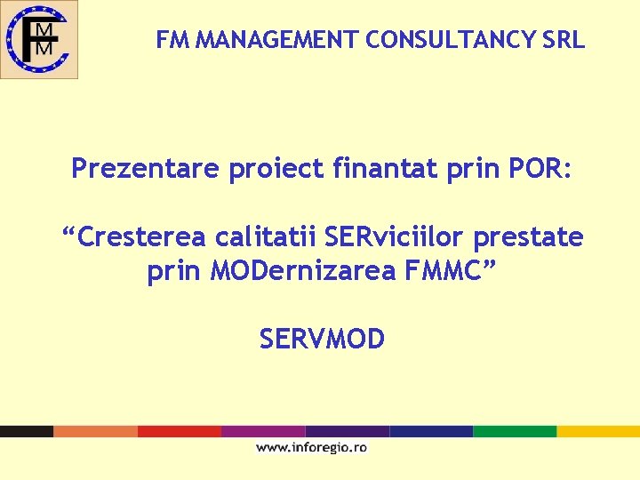 FM MANAGEMENT CONSULTANCY SRL Prezentare proiect finantat prin POR: “Cresterea calitatii SERviciilor prestate prin