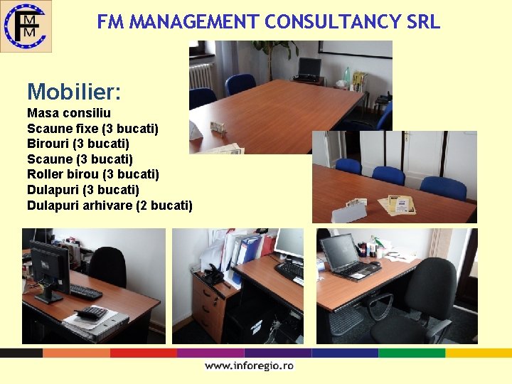 FM MANAGEMENT CONSULTANCY SRL Mobilier: Masa consiliu Scaune fixe (3 bucati) Birouri (3 bucati)