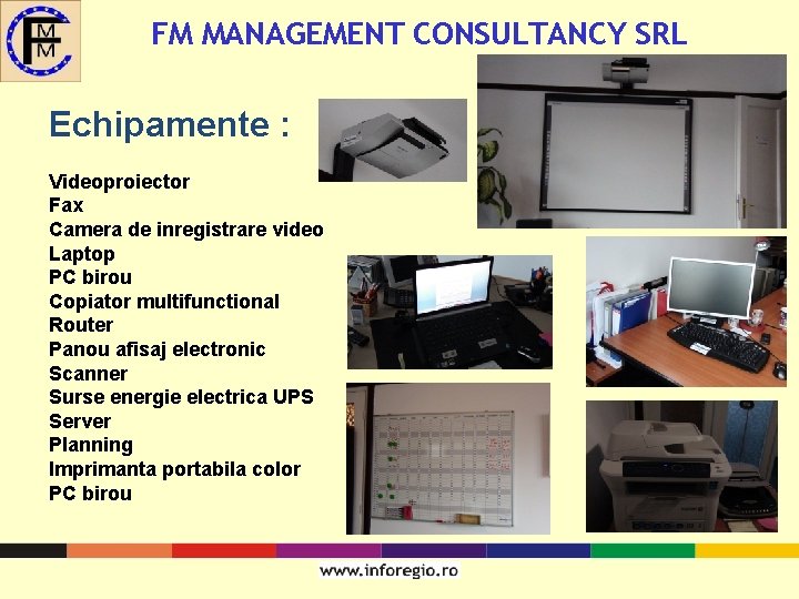 FM MANAGEMENT CONSULTANCY SRL Echipamente : Videoproiector Fax Camera de inregistrare video Laptop PC