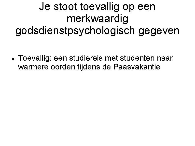 Je stoot toevallig op een merkwaardig godsdienstpsychologisch gegeven Toevallig: een studiereis met studenten naar
