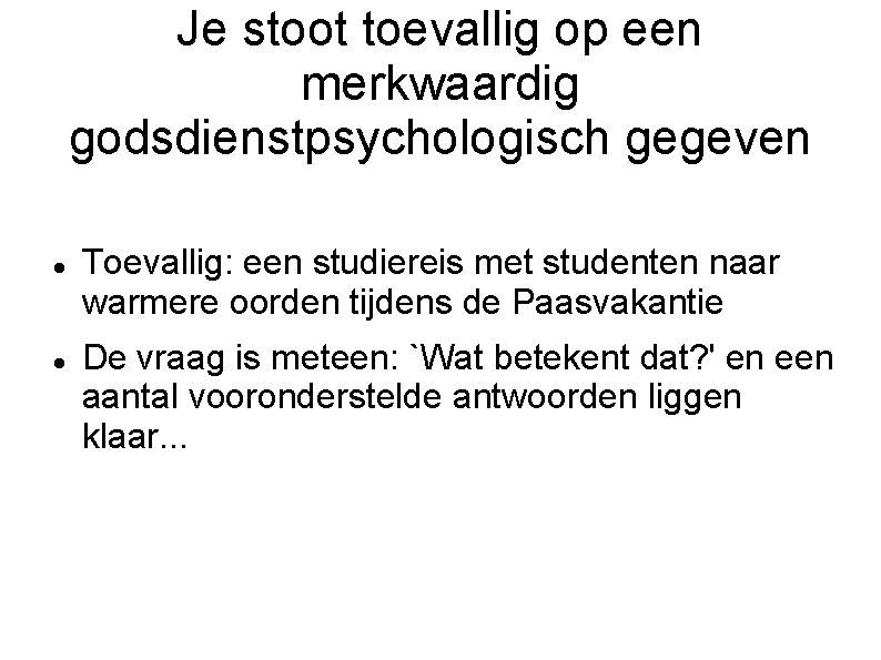 Je stoot toevallig op een merkwaardig godsdienstpsychologisch gegeven Toevallig: een studiereis met studenten naar