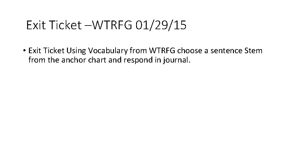 Exit Ticket –WTRFG 01/29/15 • Exit Ticket Using Vocabulary from WTRFG choose a sentence