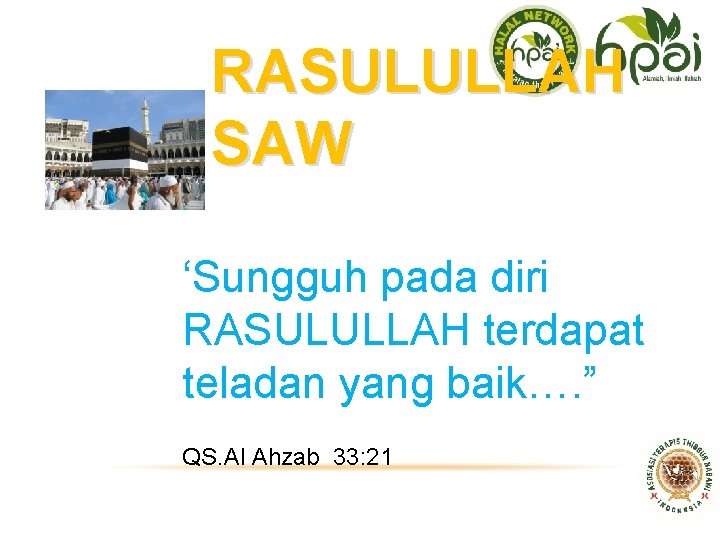 RASULULLAH SAW ‘Sungguh pada diri RASULULLAH terdapat teladan yang baik…. ” QS. Al Ahzab RASULULLAH SAW ‘Sungguh pada diri RASULULLAH terdapat teladan yang baik…. ” QS. Al Ahzab