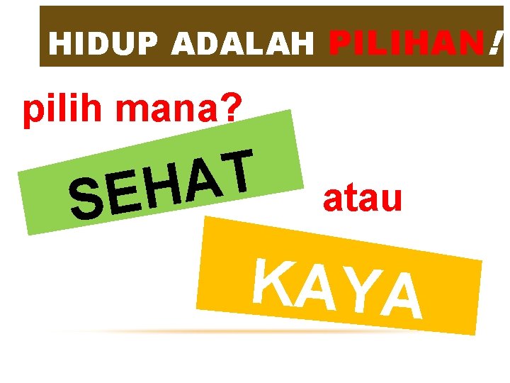 HIDUP ADALAH PILIHAN! pilih mana? T A H E S atau KAYA HIDUP ADALAH PILIHAN! pilih mana? T A H E S atau KAYA