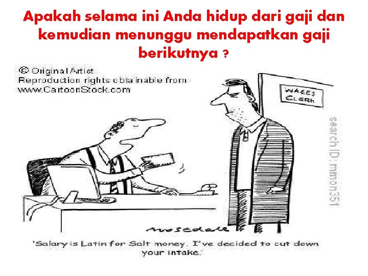 Apakah selama ini Anda hidup dari gaji dan kemudian menunggu mendapatkan gaji berikutnya ? Apakah selama ini Anda hidup dari gaji dan kemudian menunggu mendapatkan gaji berikutnya ?
