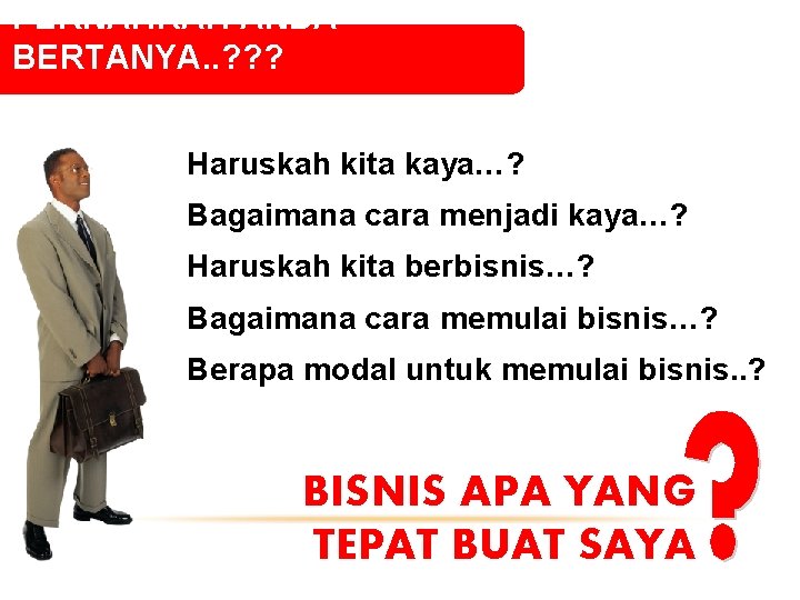 PERNAHKAH ANDA BERTANYA. . ? ? ? 1. Haruskah kita kaya…? 2. Bagaimana cara PERNAHKAH ANDA BERTANYA. . ? ? ? 1. Haruskah kita kaya…? 2. Bagaimana cara