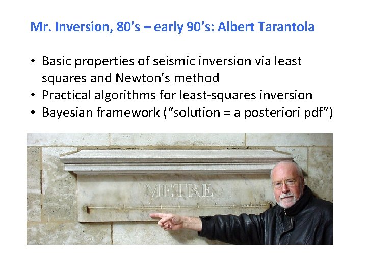 Mr. Inversion, 80’s – early 90’s: Albert Tarantola • Basic properties of seismic inversion