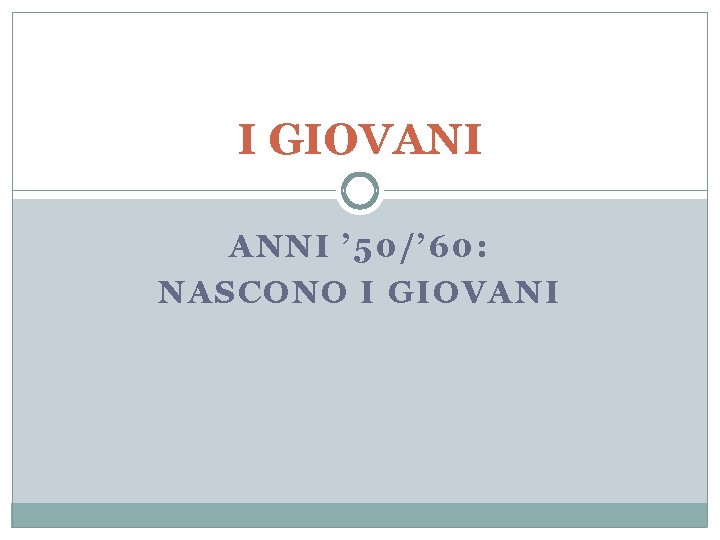 I GIOVANI ANNI ’ 50/’ 60: NASCONO I GIOVANI 