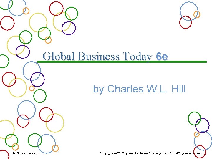 Global Business Today 6 e by Charles W. L. Hill Mc. Graw-Hill/Irwin Copyright ©