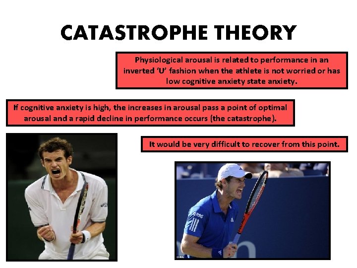 CATASTROPHE THEORY Physiological arousal is related to performance in an inverted ‘U’ fashion when