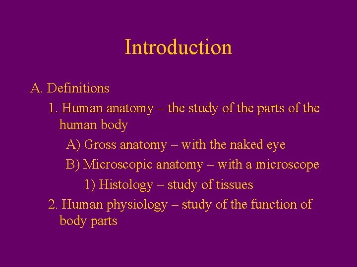 Introduction A. Definitions 1. Human anatomy – the study of the parts of the