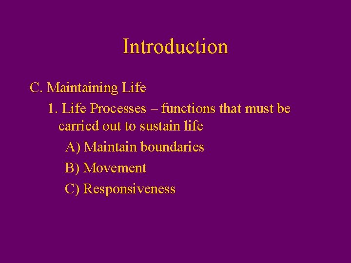 Introduction C. Maintaining Life 1. Life Processes – functions that must be carried out