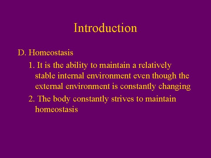 Introduction D. Homeostasis 1. It is the ability to maintain a relatively stable internal