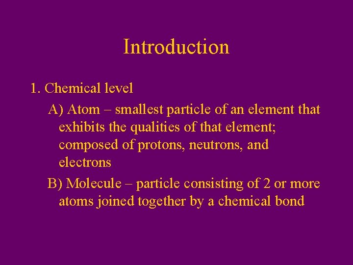 Introduction 1. Chemical level A) Atom – smallest particle of an element that exhibits