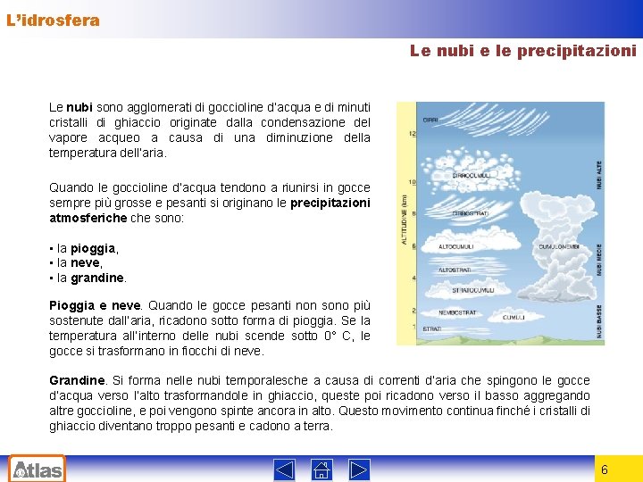 L’idrosfera Le nubi e le precipitazioni Le nubi sono agglomerati di goccioline d’acqua e