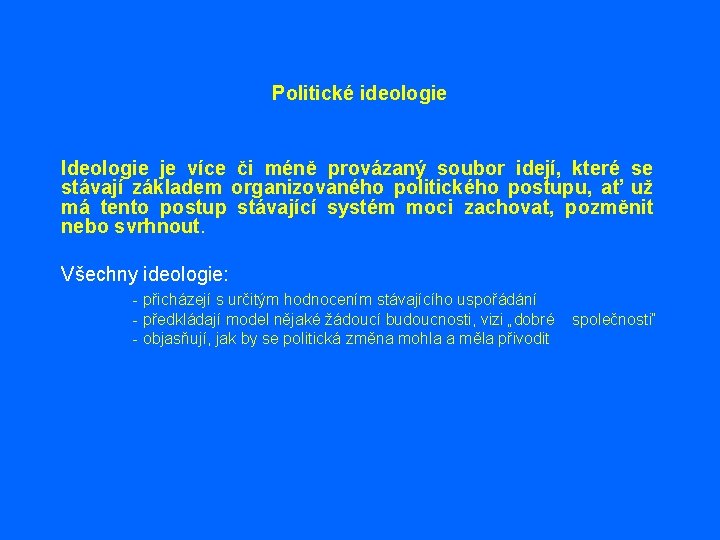 Politické ideologie Ideologie je více či méně provázaný soubor idejí, které se stávají základem