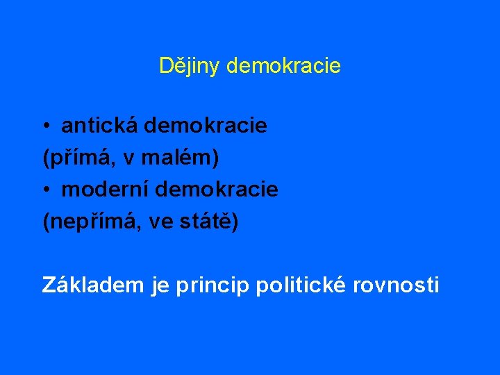 Dějiny demokracie • antická demokracie (přímá, v malém) • moderní demokracie (nepřímá, ve státě)