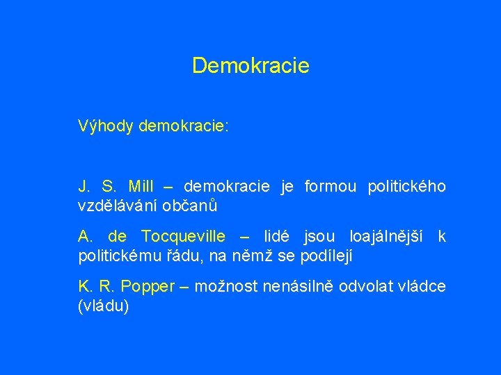 Demokracie Výhody demokracie: J. S. Mill – demokracie je formou politického vzdělávání občanů A.