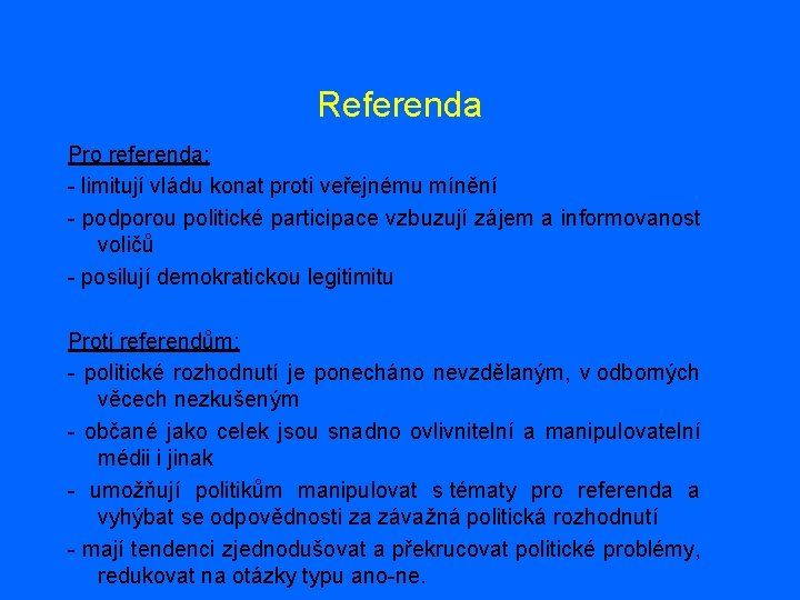Referenda Pro referenda: - limitují vládu konat proti veřejnému mínění - podporou politické participace