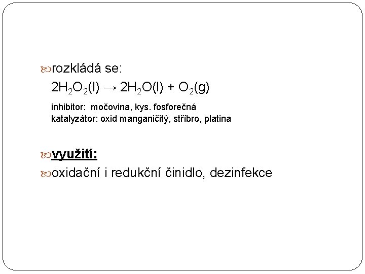  rozkládá se: 2 H 2 O 2(l) → 2 H 2 O(l) +