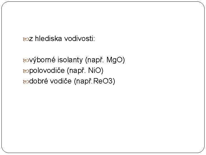  z hlediska vodivosti: výborné isolanty (např. Mg. O) polovodiče (např. Ni. O) dobré