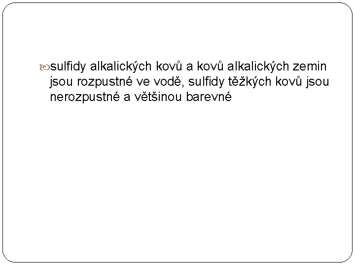  sulfidy alkalických kovů alkalických zemin jsou rozpustné ve vodě, sulfidy těžkých kovů jsou