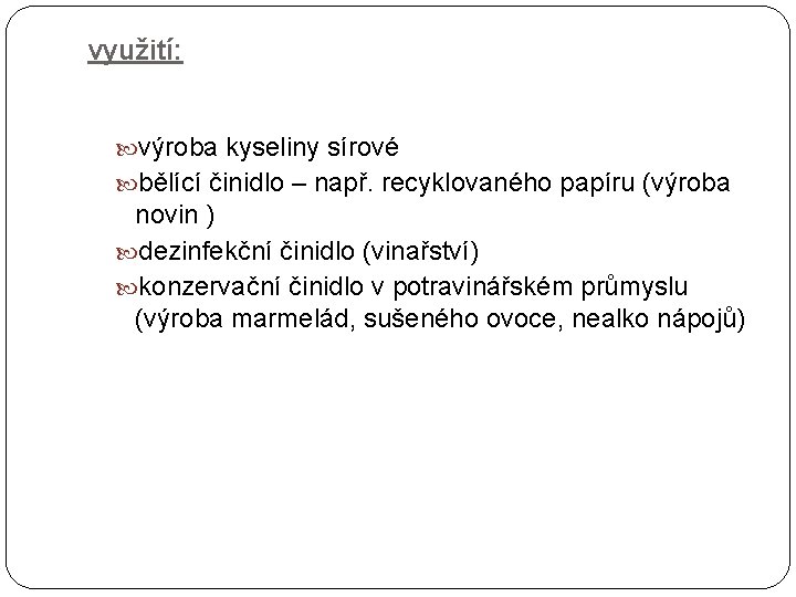 využití: výroba kyseliny sírové bělící činidlo – např. recyklovaného papíru (výroba novin ) dezinfekční