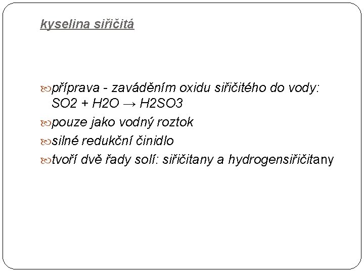 kyselina siřičitá příprava - zaváděním oxidu siřičitého do vody: SO 2 + H 2