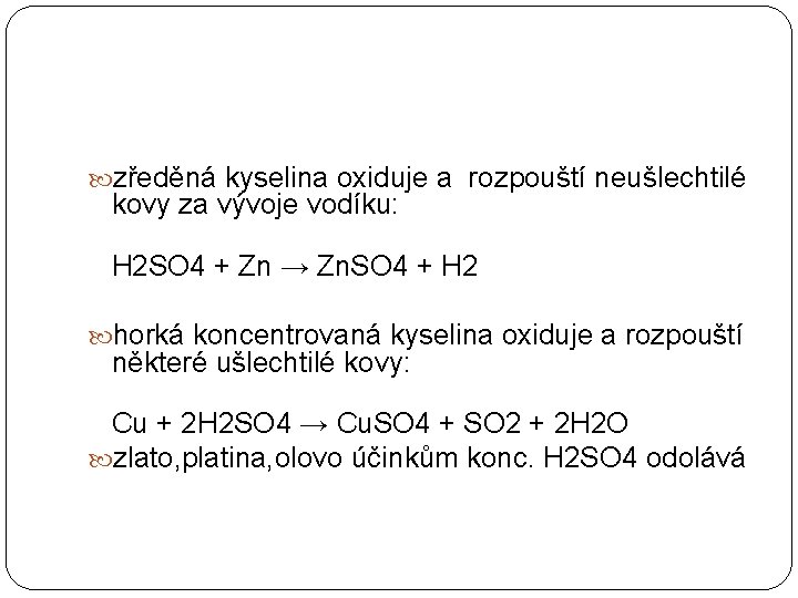  zředěná kyselina oxiduje a rozpouští neušlechtilé kovy za vývoje vodíku: H 2 SO