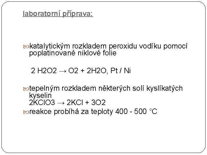 laboratorní příprava: katalytickým rozkladem peroxidu vodíku pomocí poplatinované niklové folie 2 H 2 O