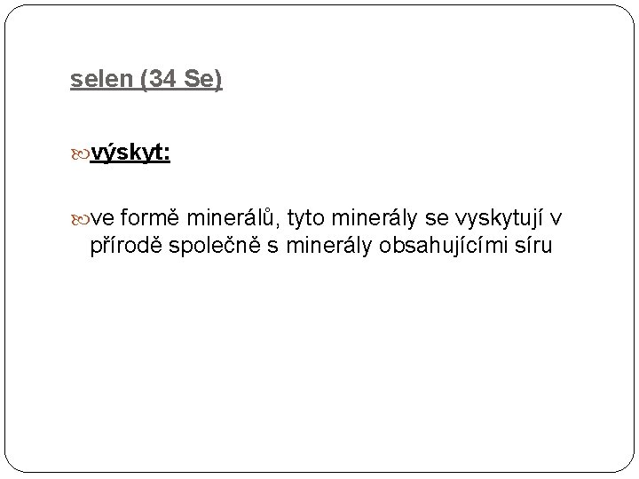 selen (34 Se) výskyt: ve formě minerálů, tyto minerály se vyskytují v přírodě společně