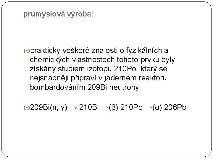 průmyslová výroba: prakticky veškeré znalosti o fyzikálních a chemických vlastnostech tohoto prvku byly získány