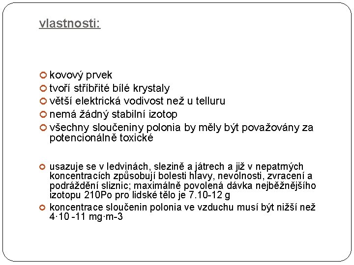 vlastnosti: kovový prvek tvoří stříbřité bílé krystaly větší elektrická vodivost než u telluru nemá