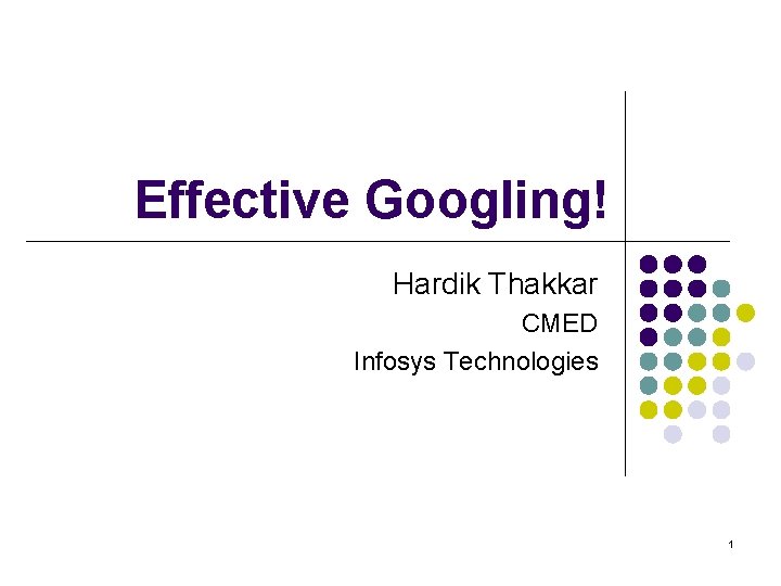 Effective Googling! Hardik Thakkar CMED Infosys Technologies 1 
