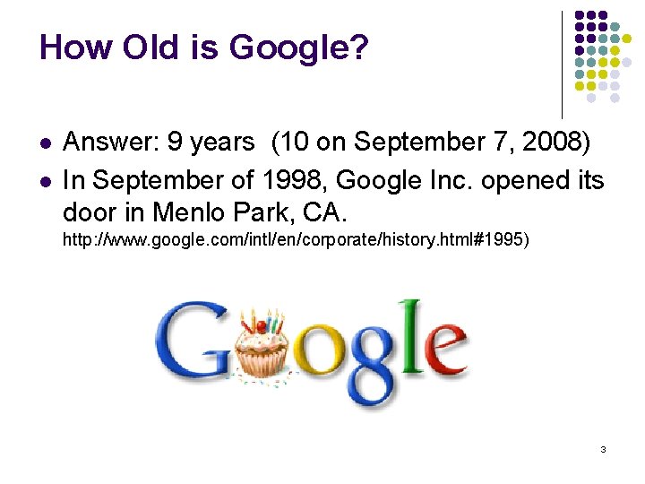 How Old is Google? l l Answer: 9 years (10 on September 7, 2008)