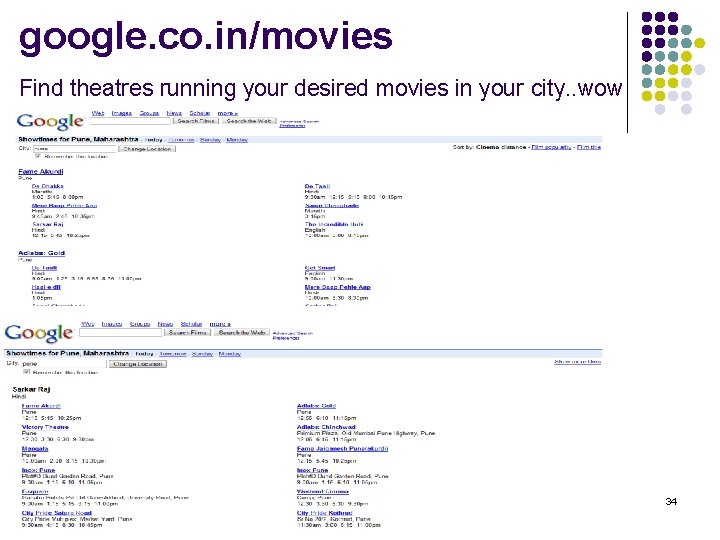 google. co. in/movies Find theatres running your desired movies in your city. . wow