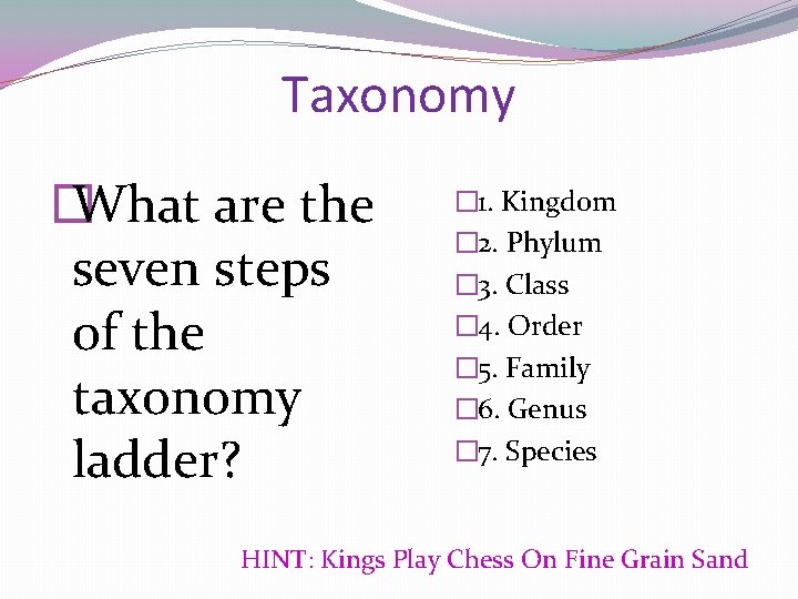 Taxonomy � What are the seven steps of the taxonomy ladder? � 1. Kingdom