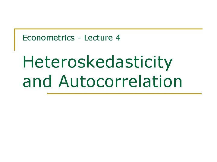 Econometrics - Lecture 4 Heteroskedasticity and Autocorrelation 