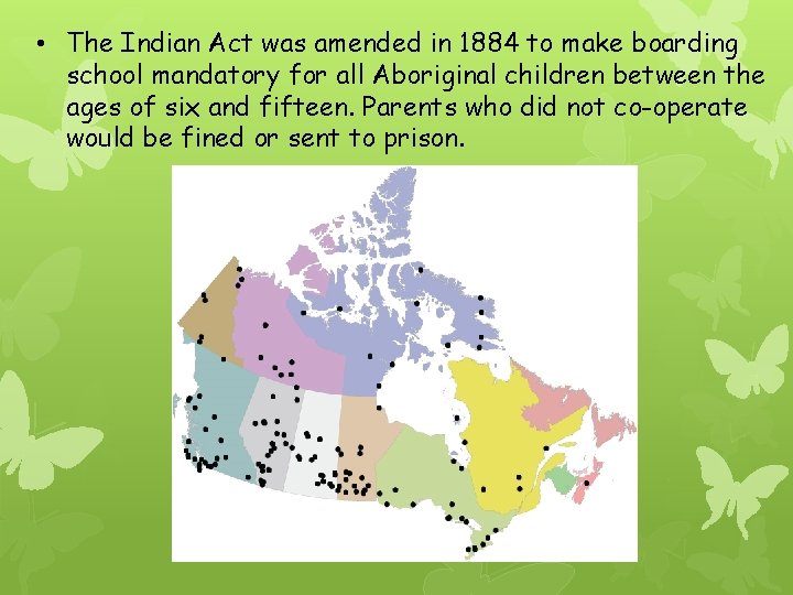  • The Indian Act was amended in 1884 to make boarding school mandatory
