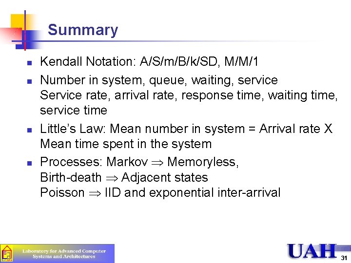 Summary n n Kendall Notation: A/S/m/B/k/SD, M/M/1 Number in system, queue, waiting, service Service