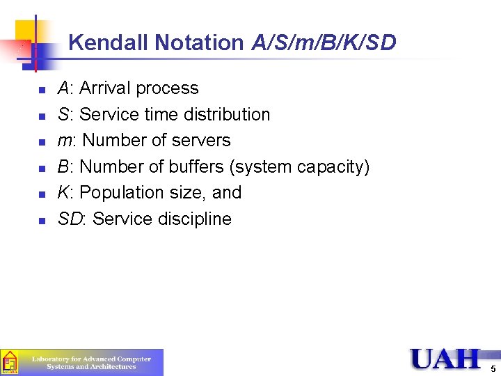 Kendall Notation A/S/m/B/K/SD n n n A: Arrival process S: Service time distribution m: